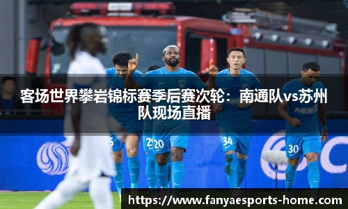 客场世界攀岩锦标赛季后赛次轮：南通队vs苏州队现场直播